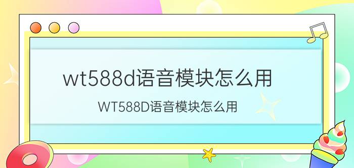 wt588d语音模块怎么用 WT588D语音模块怎么用